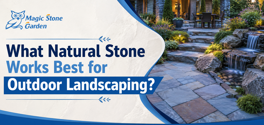 What Natural Stone Works Best for Outdoor Landscaping?